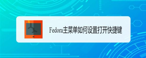 Fedora怎么设置主菜单快捷键? Fedora快捷键的设置方法(图1) Fedora怎么设置主菜单快捷键? Fedora快捷键的设置方法(图1)