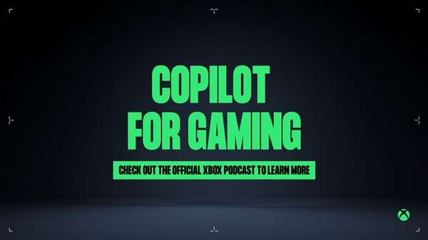 终于还是来了!微软宣布Copilot将加入Xbox:定位游戏助手(图1) 终于还是来了!微软宣布Copilot将加入Xbox:定位游戏助手