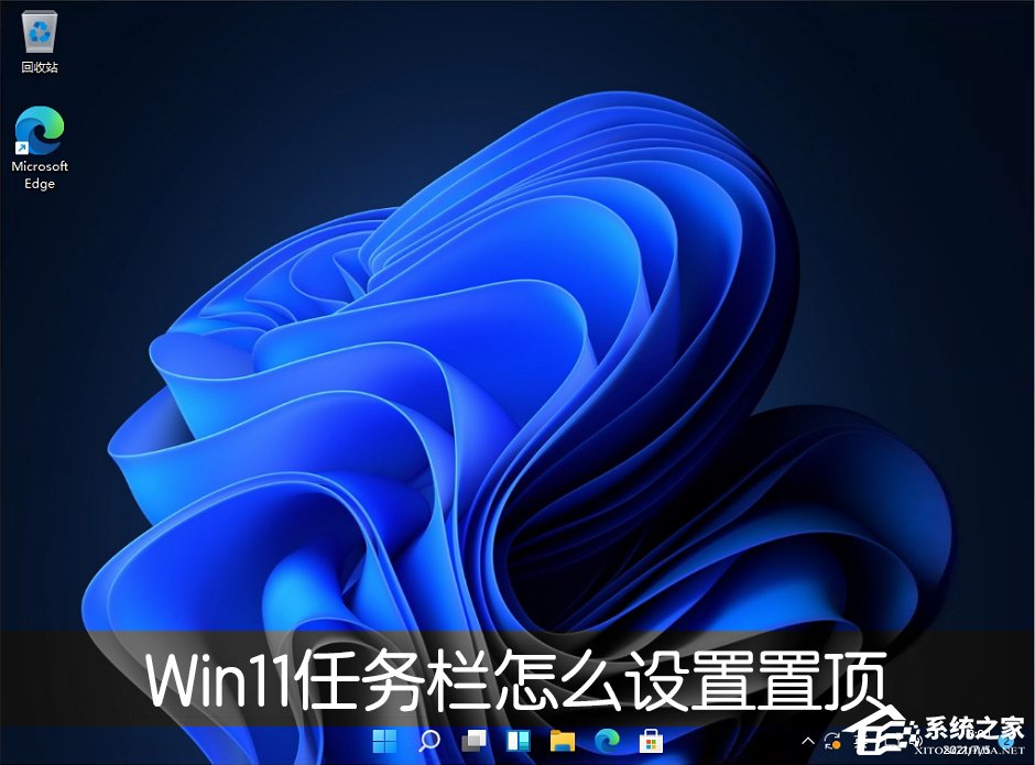 Win11桌面任务栏怎么设置置顶?(图1) Win11桌面任务栏怎么设置置顶?